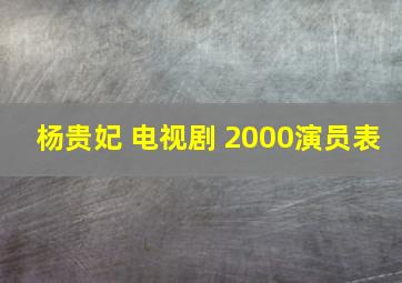 杨贵妃 电视剧 2000演员表